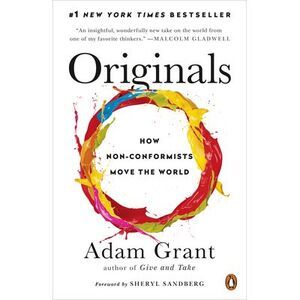 Originals: How Non-Conformists Move the World -- Adam Grant